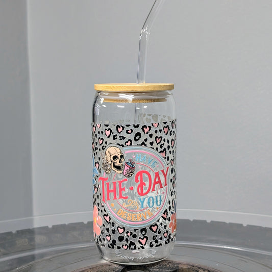 Have the Day You Deserve 16oz "can" glass